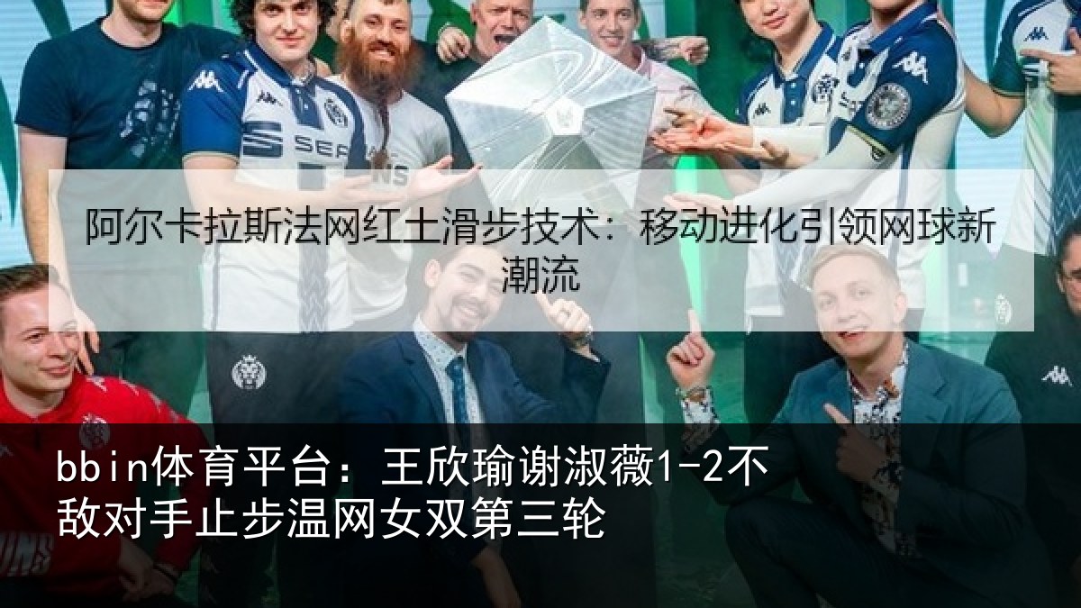 bbin体育平台:王欣相关情况止步温网女双第三轮
