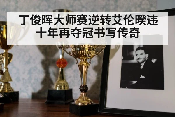 丁俊晖大师赛逆转艾伦暌违十年再夺冠书写传奇